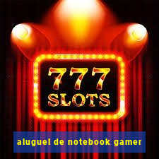 aluguel de notebook gamer